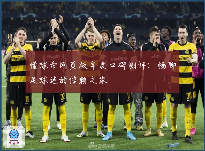 懂球帝网页版年度口碑测评：畅聊足球迷的信赖之家