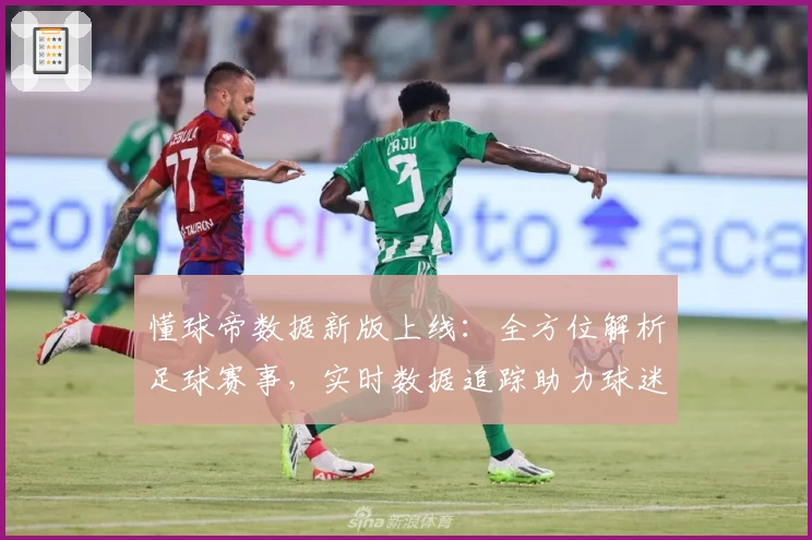 懂球帝数据新版上线：全方位解析足球赛事，实时数据追踪助力球迷畅享观赛体验