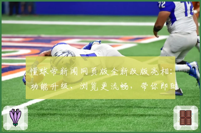 懂球帝新闻网页版全新改版亮相：功能升级、浏览更流畅，带你即时掌握全球足球动态