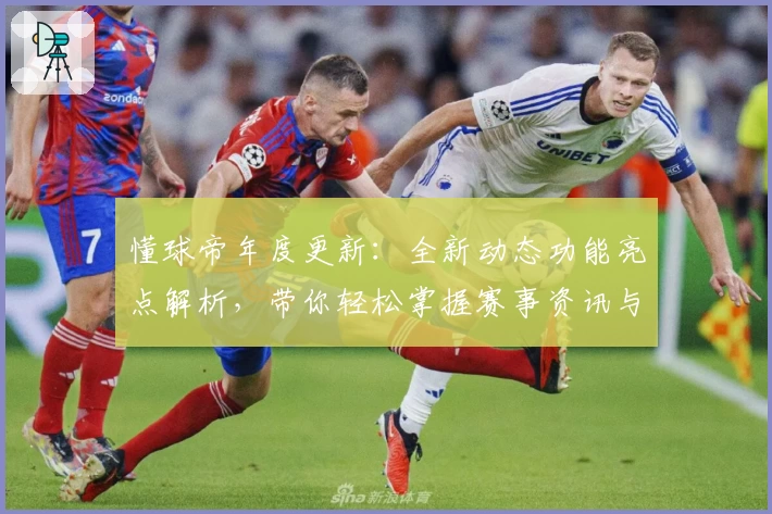 懂球帝年度更新:全新动态功能亮点解析,带你轻松掌握赛事资讯与讨论趋势