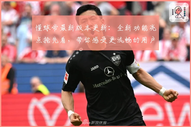懂球帝最新版本更新：全新功能亮点抢先看，带你感受更流畅的用户体验